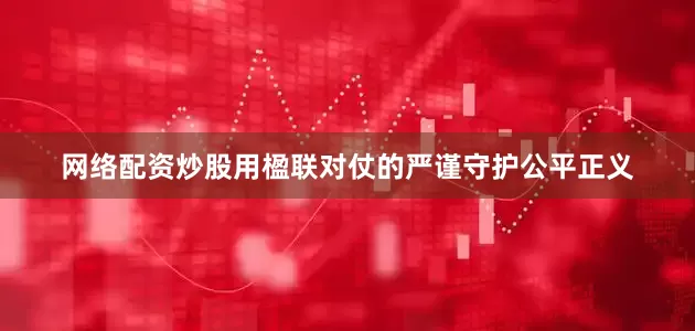 网络配资炒股用楹联对仗的严谨守护公平正义
