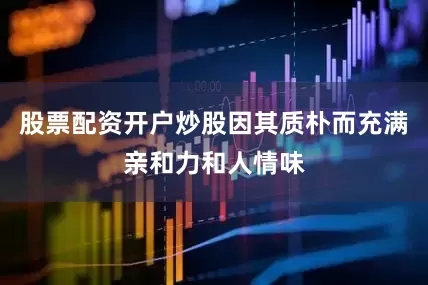 股票配资开户炒股因其质朴而充满亲和力和人情味