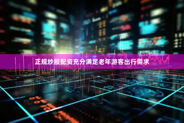 正规炒股配资充分满足老年游客出行需求