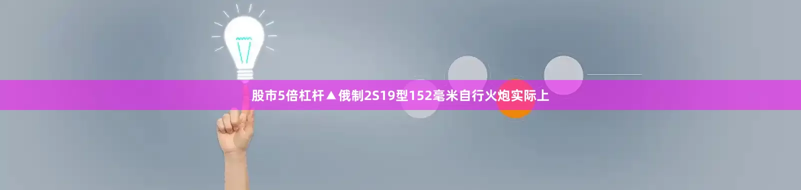 股市5倍杠杆▲俄制2S19型152毫米自行火炮实际上
