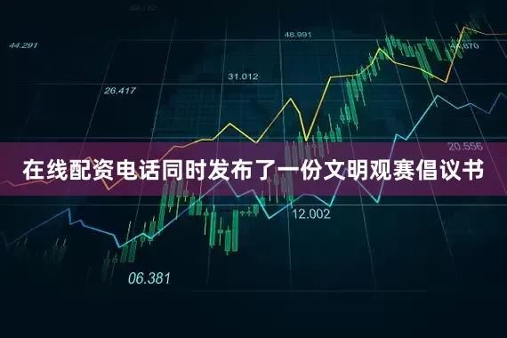 在线配资电话同时发布了一份文明观赛倡议书