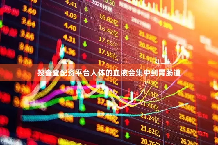 投查查配资平台人体的血液会集中到胃肠道